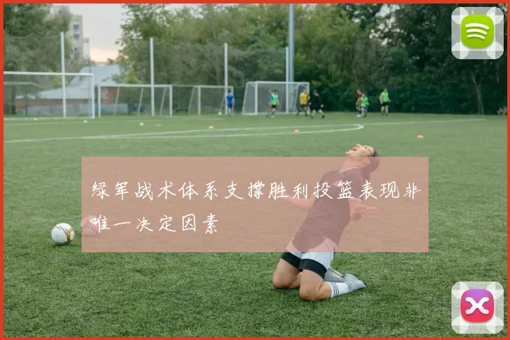 绿军战术体系支撑胜利投篮表现非唯一决定因素