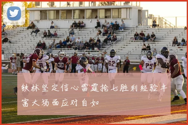 铁林坚定信心雷霆抢七胜利经验丰富大场面应对自如